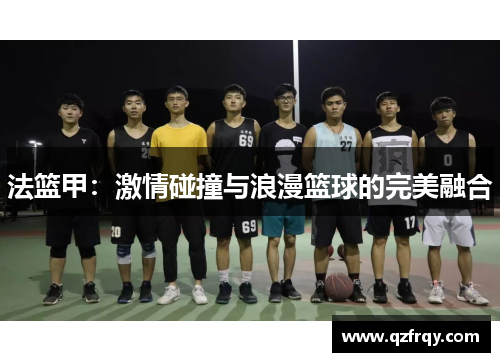 法篮甲：激情碰撞与浪漫篮球的完美融合