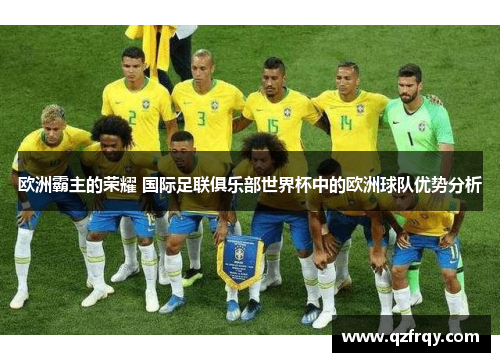 欧洲霸主的荣耀 国际足联俱乐部世界杯中的欧洲球队优势分析