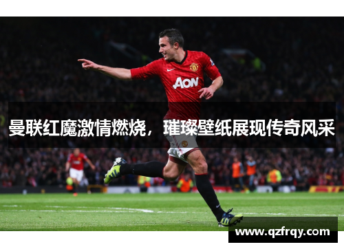 曼联红魔激情燃烧,璀璨壁纸展现传奇风采 曼联红魔激情燃烧,璀璨壁纸展现传奇风采
